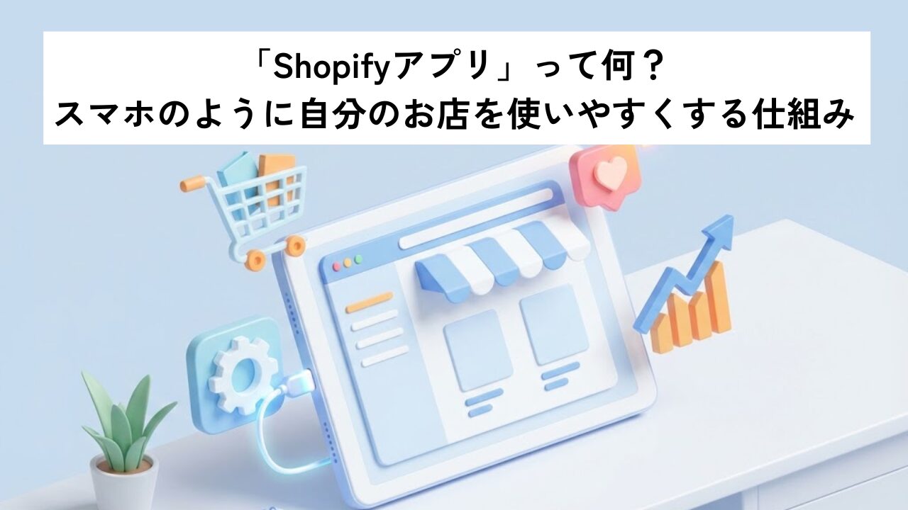 「Shopifyアプリ」って何？スマホのように自分のお店を使いやすくする仕組み
