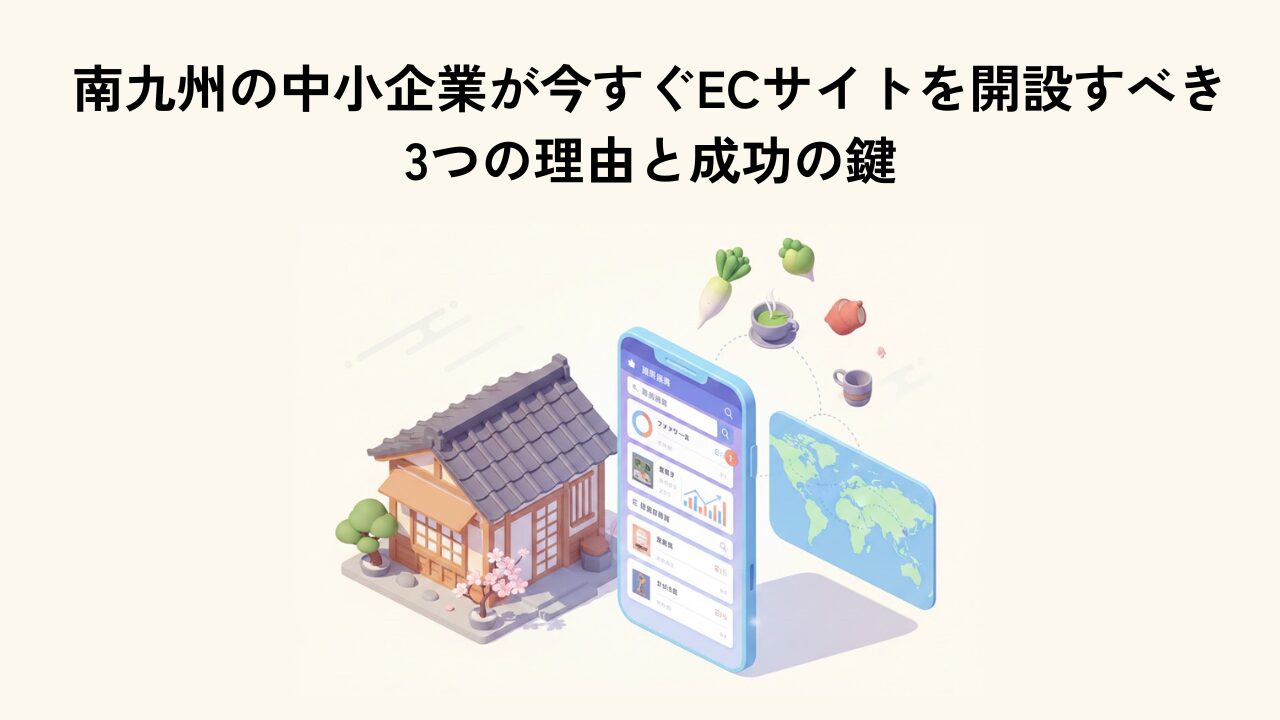 南九州の中小企業が今すぐECサイトを開設すべき3つの理由と成功の鍵