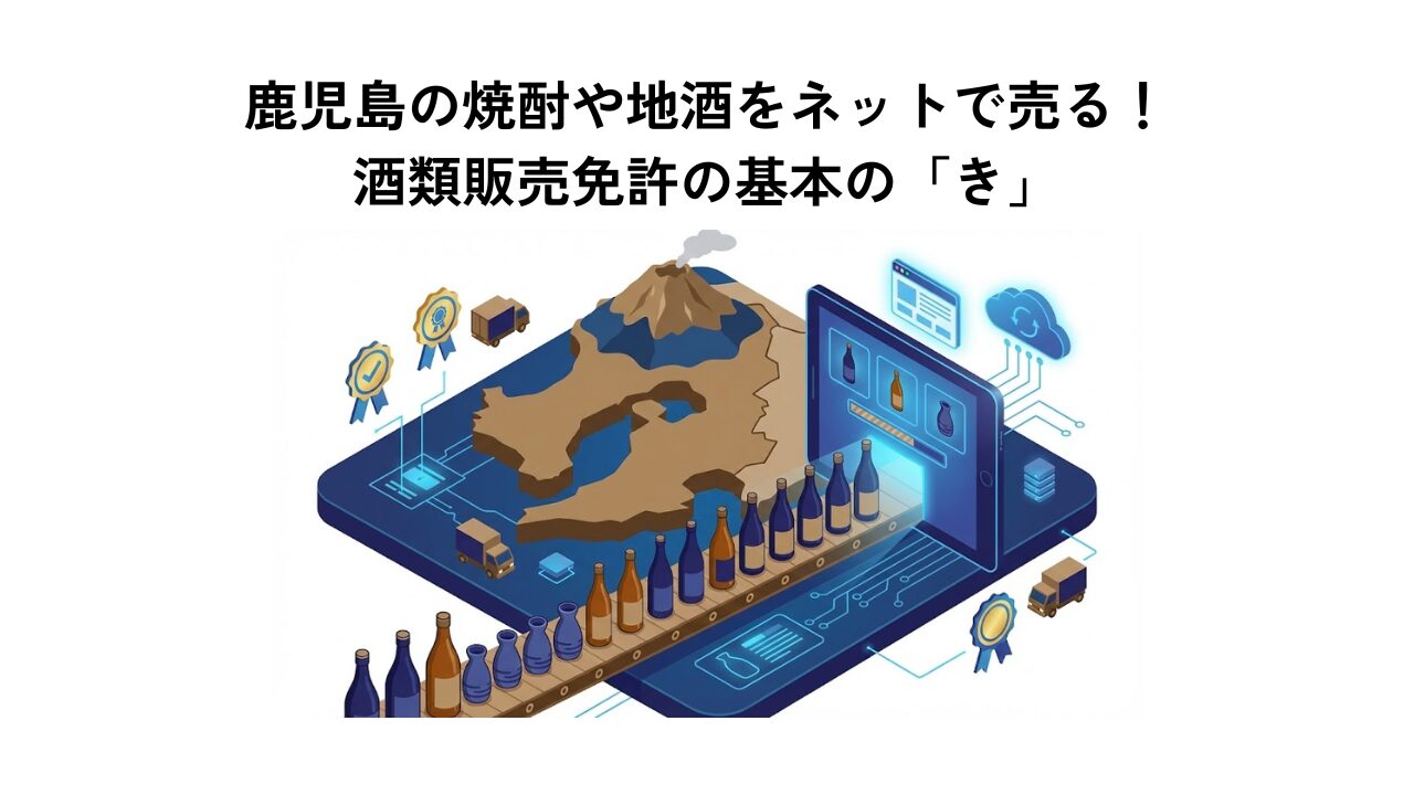鹿児島の焼酎や地酒をネットで売る！酒類販売免許の基本の「き」