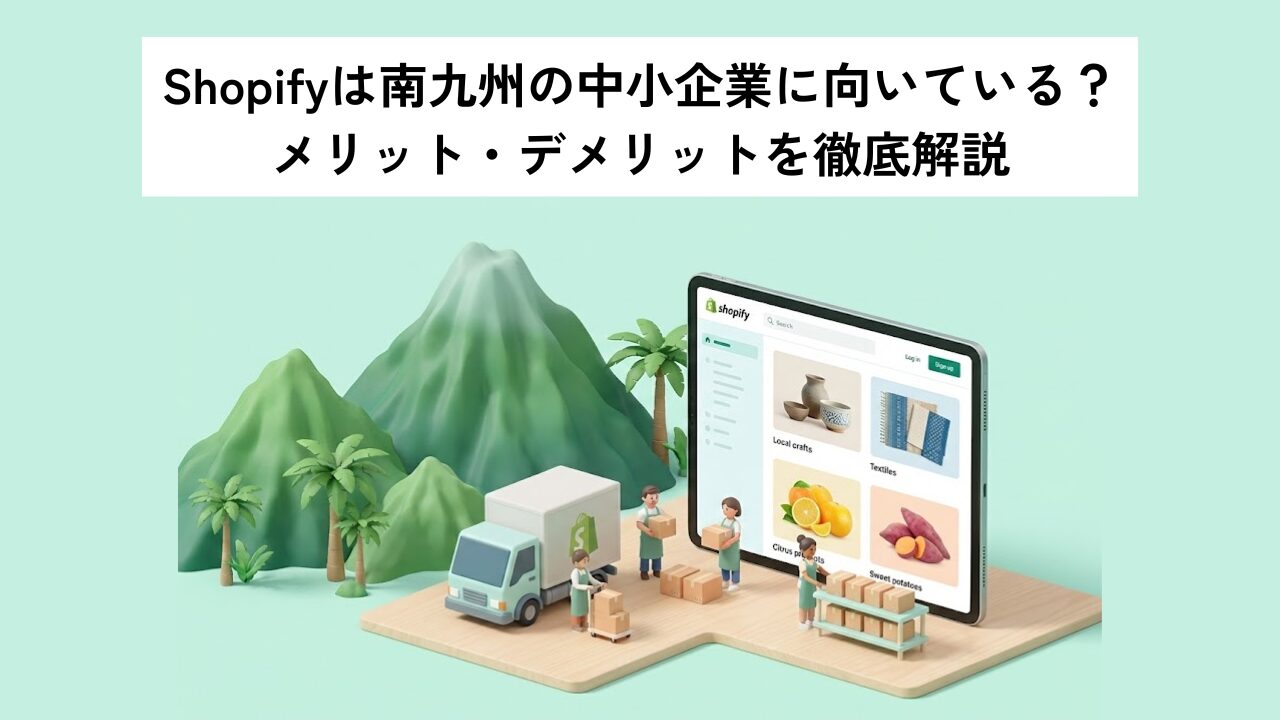 Shopify（ショッピファイ）は南九州の中小企業に向いている？メリット・デメリットを徹底解説