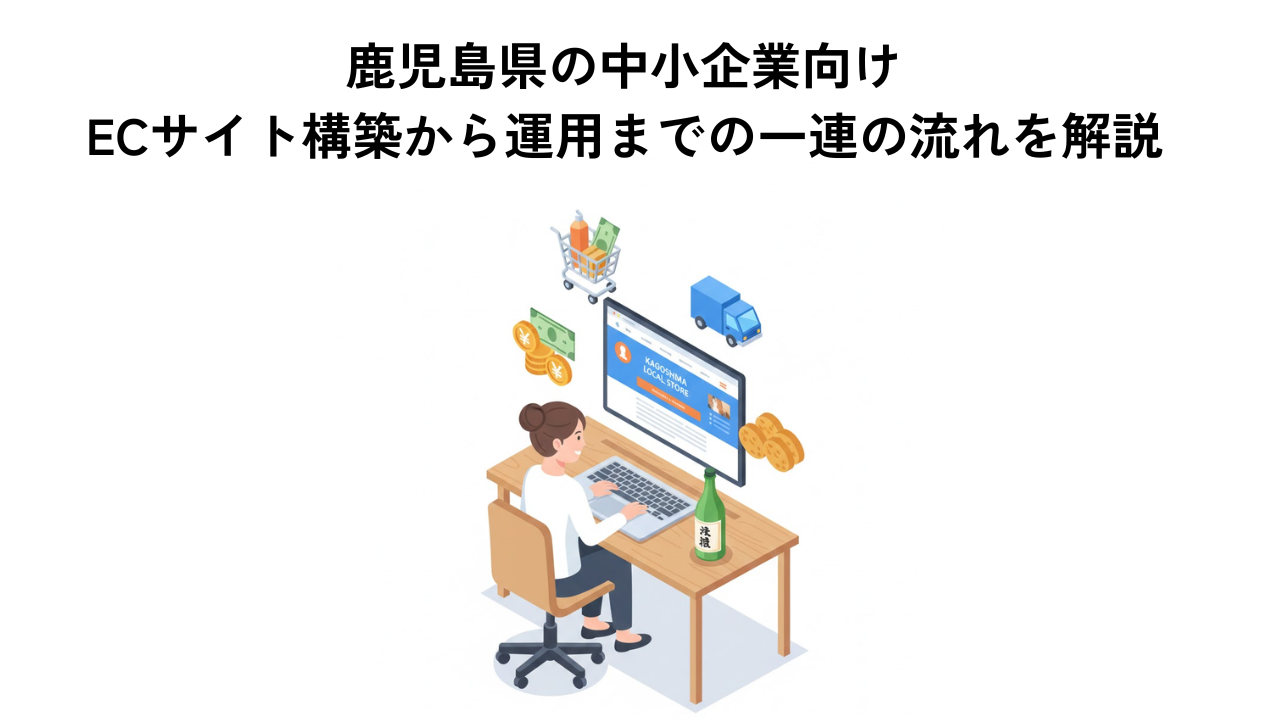 鹿児島県の中小企業向け！ECサイト構築から運用までの一連の流れを解説
