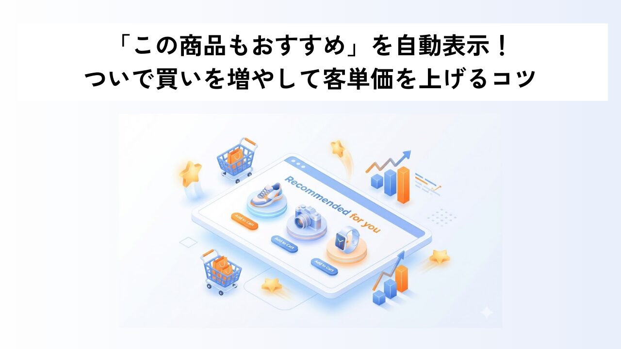 「この商品もおすすめ」を自動表示！ついで買いを増やして客単価を上げるコツ